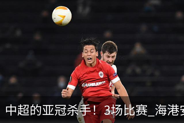 中超的亚冠杀手！3场比赛 海港安佩姆进5球 北京国安杜奇亚克轰了2球