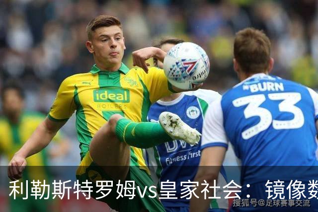 利勒斯特罗姆vs皇家社会：镜像数据下的北欧冷雨夜，与西甲球队的物理极限测试