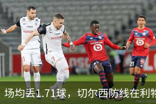 场均丢1.71球，切尔西防线在利物浦面前撑得住吗