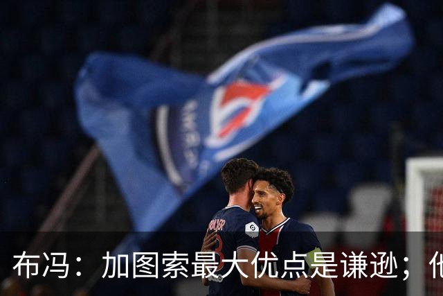 布冯：加图索最大优点是谦逊；他更衣室管理很像里皮