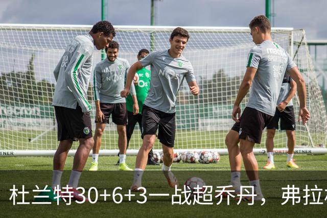 杜兰特30+6+3一战超乔丹，弗拉格空砍32分，火箭18分大胜独行侠