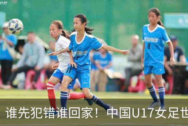 谁先犯错谁回家！中国U17女足世界杯1-8决赛即将打响